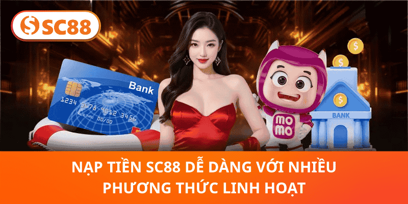Nạp Tiền SC88 Dễ Dàng Với Nhiều Phương Thức Linh Hoạt